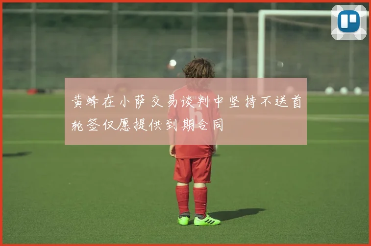 黄蜂在小萨交易谈判中坚持不送首轮签仅愿提供到期合同