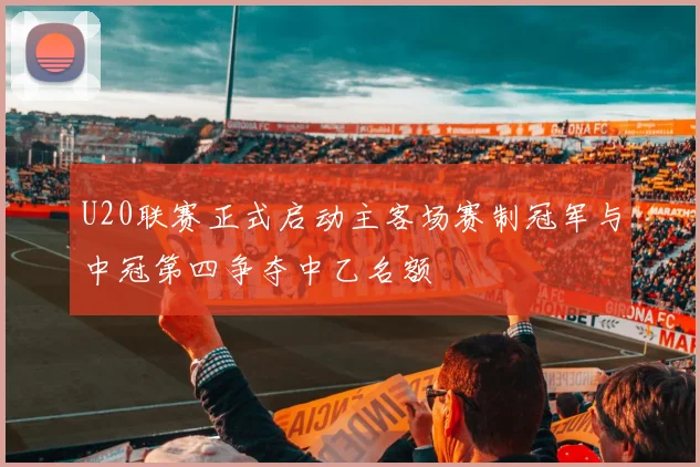 U20联赛正式启动主客场赛制冠军与中冠第四争夺中乙名额